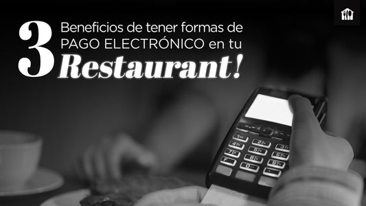 3 Razones de Por Qué Debes Tener Métodos de Pago Electrónicos en Tu Restaurante 💳