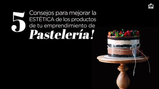 5 Consejos para Mejorar la Estética de los Productos de tu Emprendimiento de Pastelería